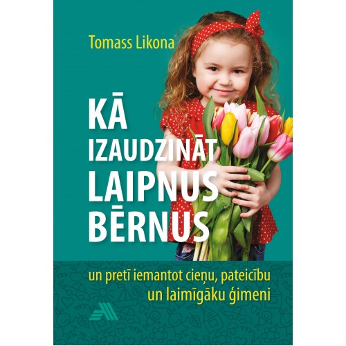 Kā izaudzināt laipnus bērnus un pretī iemantot cieņu, pateicību un laimīgāku ģimeni Kā izaudzināt laipnus bērnus un pretī iemantot cieņu, pateicību un laimīgāku ģimeni