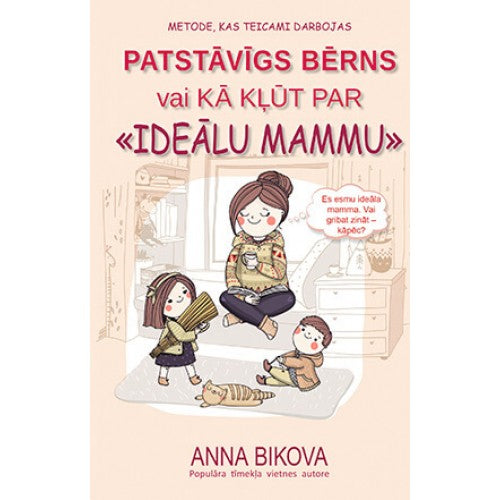 Patstāvīgs bērns vai kā kļūt par «Ideālu mammu» Patstāvīgs bērns vai kā kļūt par «Ideālu mammu»